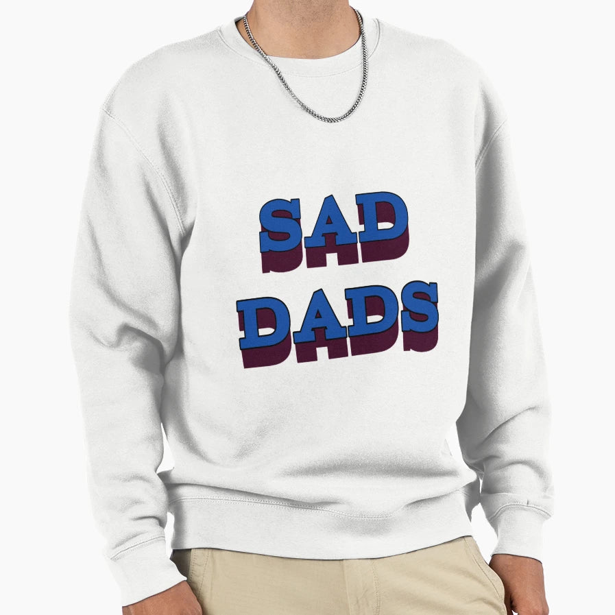Sad Dads Sweatshirt - Streetwear Style Unisex - T-Shirt, Sweatshirt, Hoodie