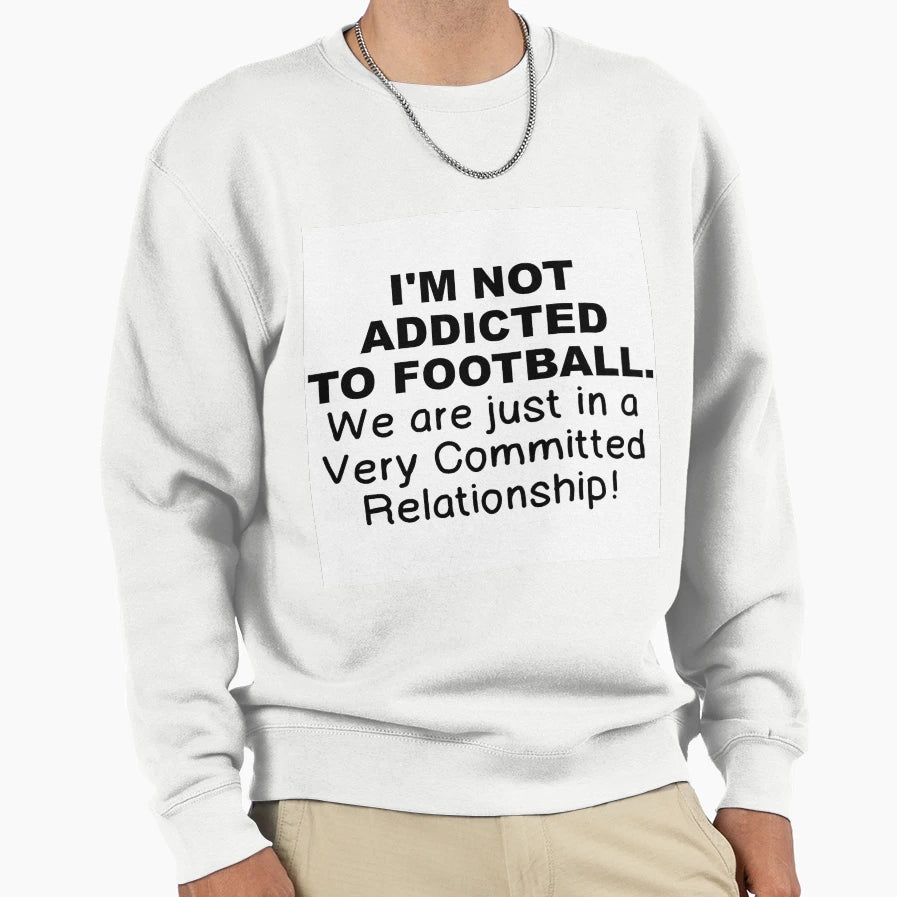 Not Addicted To Football Sweatshirt - Novelty Apparel Unisex - T-Shirt, Sweatshirt, Hoodie