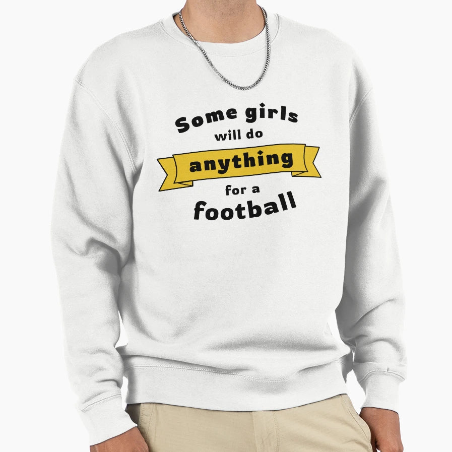 Some Will Do Anything Football Sweatshirt - Aesthetic Graphic Unisex - T-Shirt, Sweatshirt, Hoodie