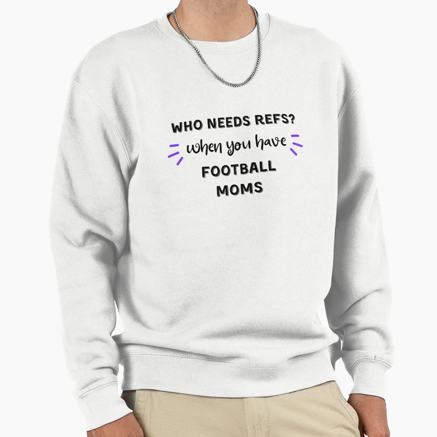 Who Needs Refs When You Have Sweatshirt - Graphic Print for Adults - T-Shirt, Sweatshirt, Hoodie