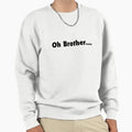 Oh Brother Sweatshirt - Novelty Apparel Men Women - T-Shirt, Sweatshirt, Hoodie