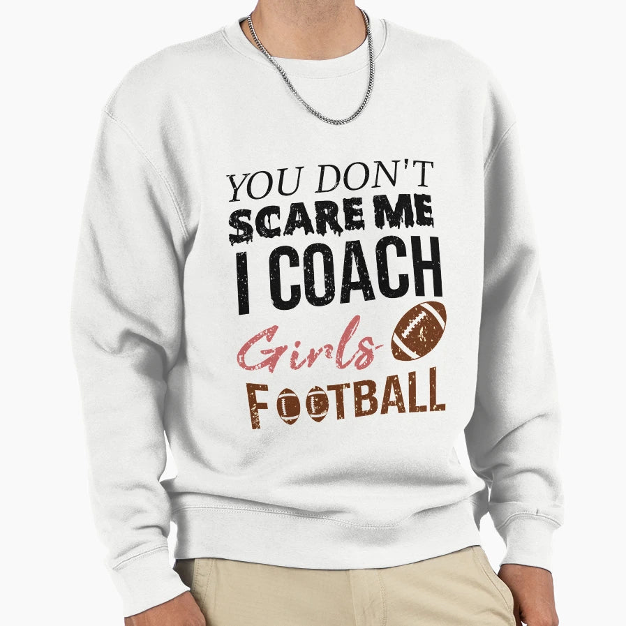 You Dont Scare Me I Coach Football Sweatshirt - Graphic Print for Adults - T-Shirt, Sweatshirt, Hoodie