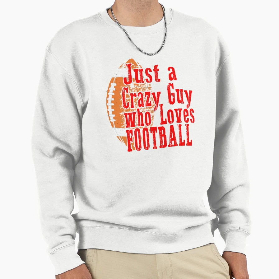 Football Say Just Crazy Guy Who Love Sweatshirt - Unique Graphic Unisex - T-Shirt, Sweatshirt, Hoodie
