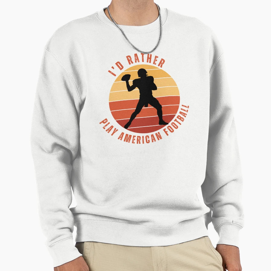 Id Rather Play American Football Sweatshirt - Unique Graphic Unisex - T-Shirt, Sweatshirt, Hoodie