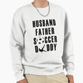 Husband Father Soccer Daddy Sweatshirt - Casual Everyday Wear Men Women - T-Shirt, Sweatshirt, Hoodie