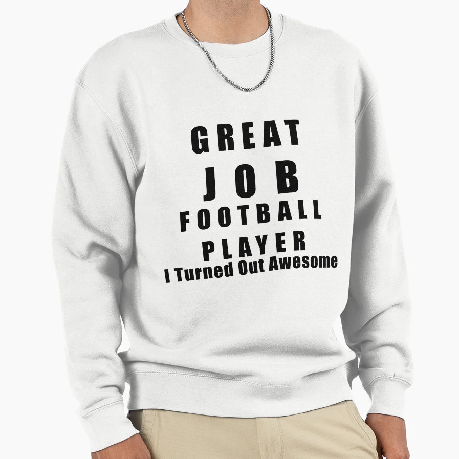 Great Job Football Player Funny Sweatshirt - Trendy Graphic Men Women - T-Shirt, Sweatshirt, Hoodie