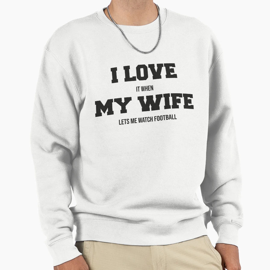 I Love It When My Wife Lets Me Watch Sweatshirt - Trendy Graphic Men Women - T-Shirt, Sweatshirt, Hoodie