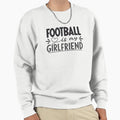 Football Is My Girlfriend Sweatshirt - Novelty Apparel Unisex - T-Shirt, Sweatshirt, Hoodie
