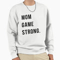 Mom Game Strong Sweatshirt - Casual Everyday Wear Unisex - T-Shirt, Sweatshirt, Hoodie