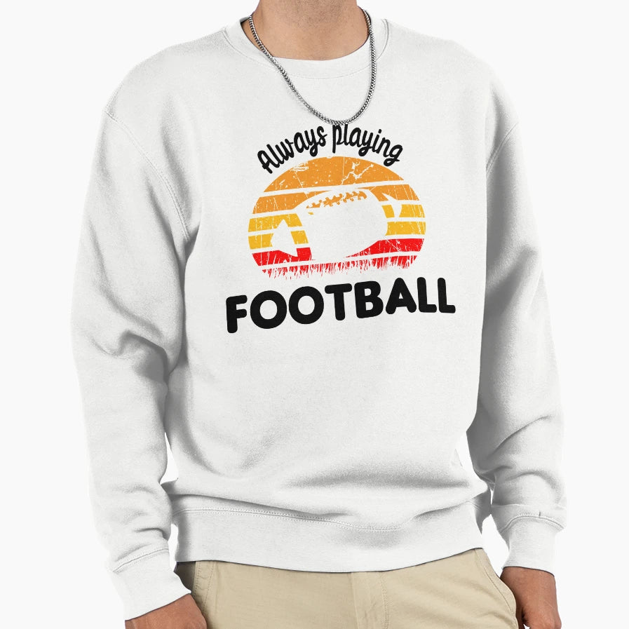 Always Playing Football Sweatshirt - Custom Art Print Men Women - T-Shirt, Sweatshirt, Hoodie