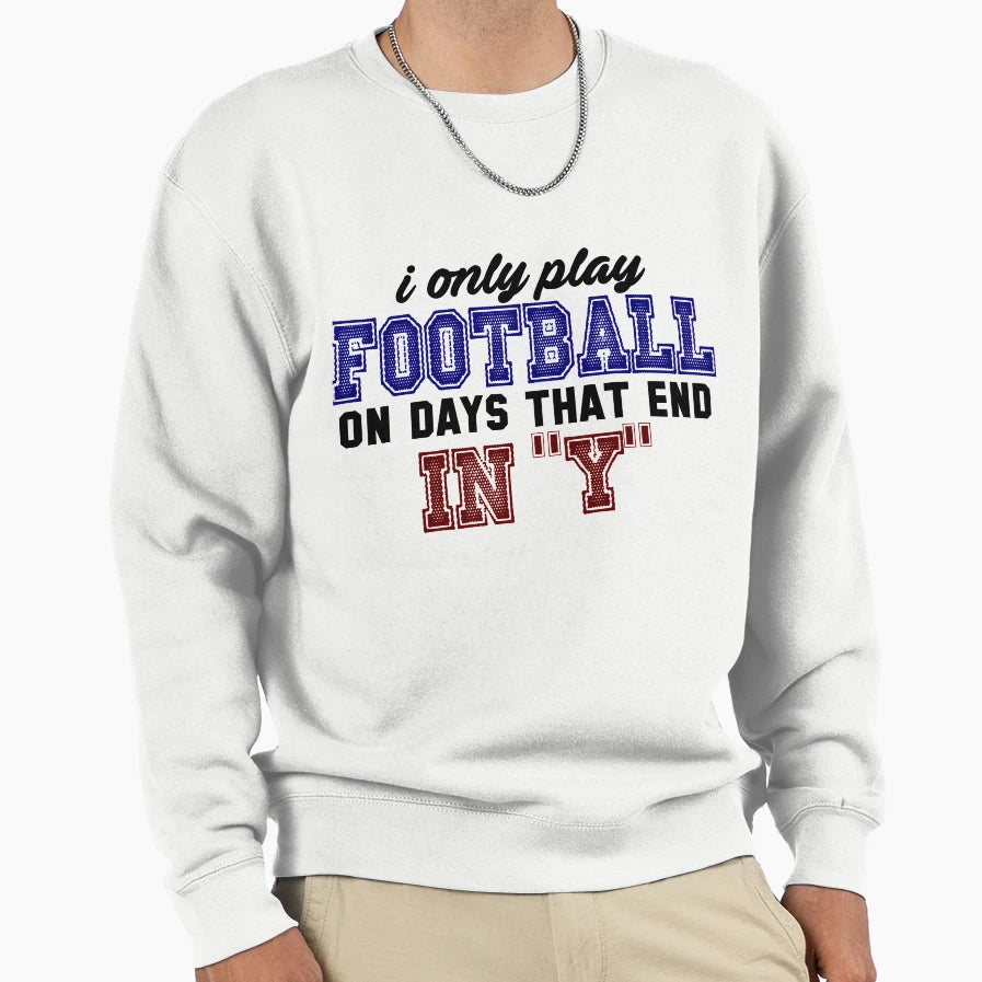 I Only Play Football Days Sport T-Shirt - Fun Novelty Design for Adults - T-Shirt, Sweatshirt, Hoodie