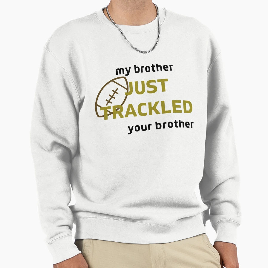 My Brother Just Trackled Your Brother T-Shirt - Trendy Graphic Men Women - T-Shirt, Sweatshirt, Hoodie