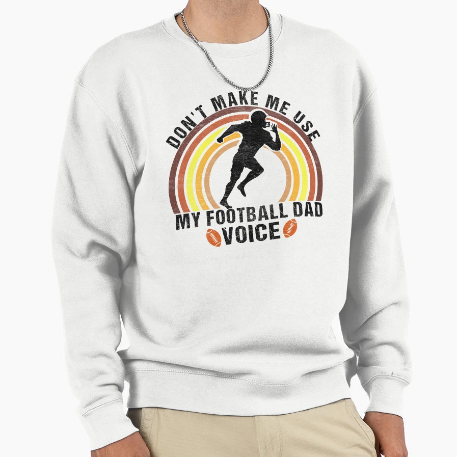 Dont Make Me Use My Football Dad Sweatshirt - Custom Art Print Men Women - T-Shirt, Sweatshirt, Hoodie
