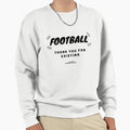 Football Thank You Existing Sweatshirt - Streetwear Style Unisex - T-Shirt, Sweatshirt, Hoodie