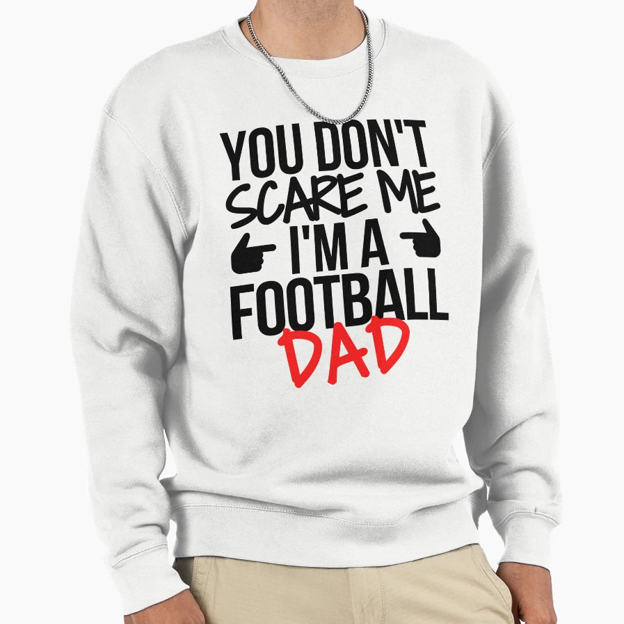 You Dont Scare Me Im Football Dad Sweatshirt - Graphic Print Men Women - T-Shirt, Sweatshirt, Hoodie