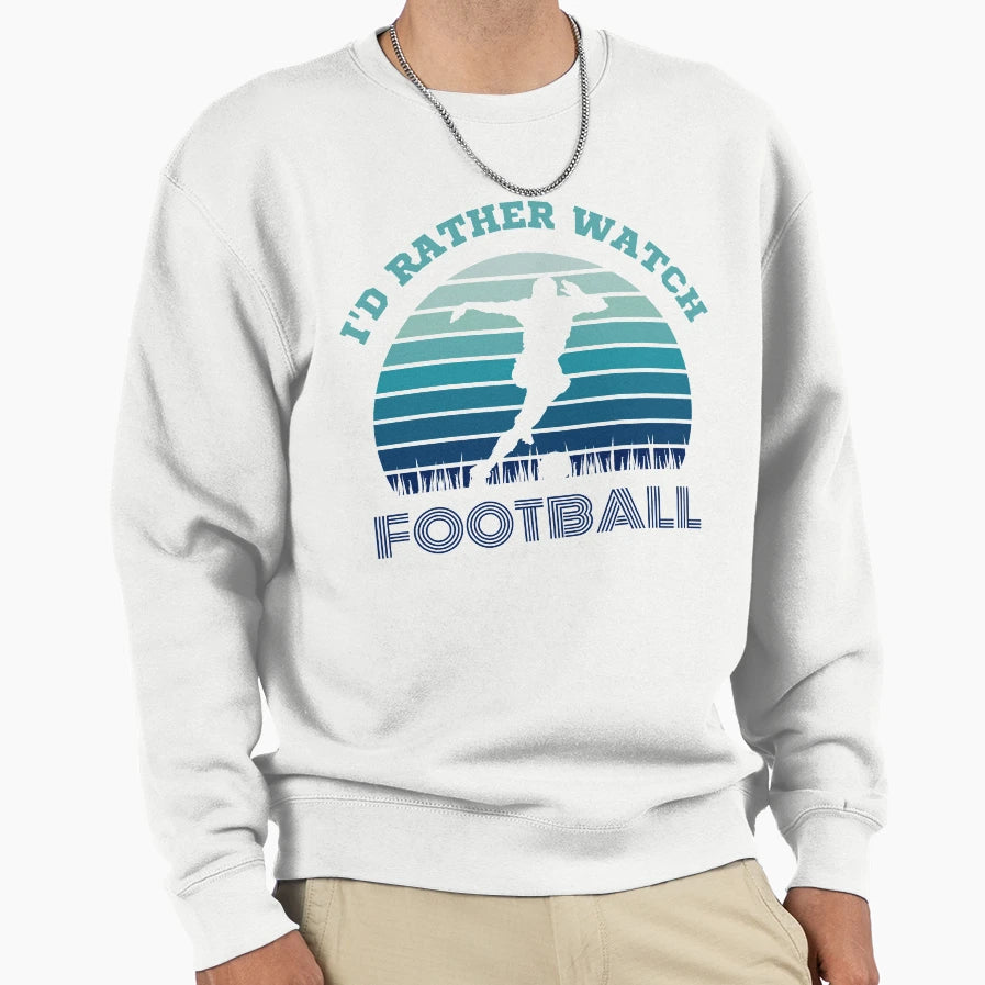 Id Rather Watch Football Sweatshirt - Casual Everyday Wear for Adults - T-Shirt, Sweatshirt, Hoodie