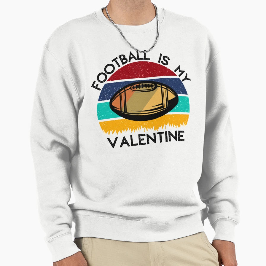 Football Is My Valentine Romance Sweatshirt - Novelty Apparel Men Women - T-Shirt, Sweatshirt, Hoodie