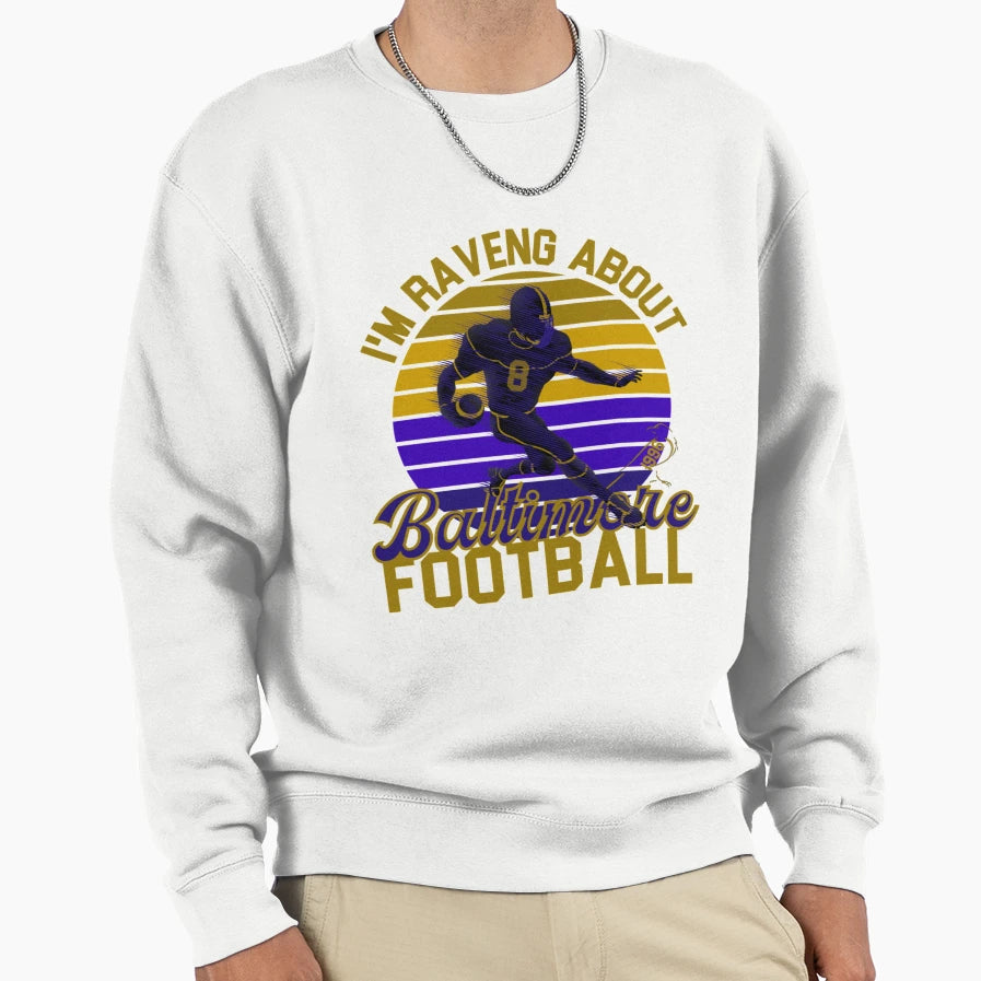 Im Raveng About Baltimore Football B Sweatshirt - Unique Graphic Unisex - T-Shirt, Sweatshirt, Hoodie