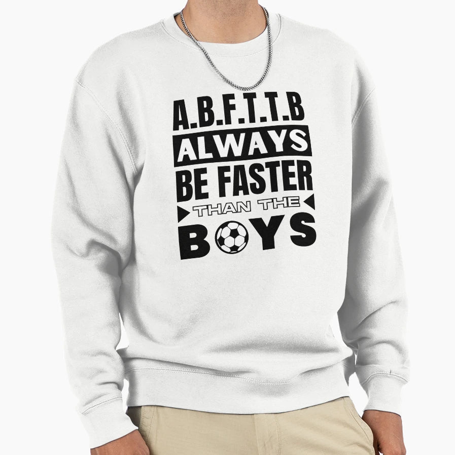 B F T T B Always Be Faster Sweatshirt - Casual Everyday Wear Men Women - T-Shirt, Sweatshirt, Hoodie