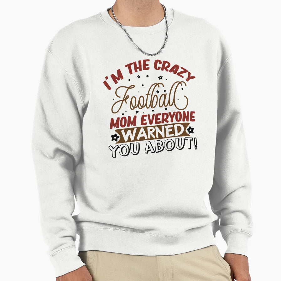 Im Crazy Football Mom Everyone Warned Sweatshirt - Streetwear Style Unisex - T-Shirt, Sweatshirt, Hoodie