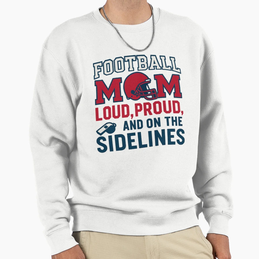 Football Mom Loud Proud Sideline Sweatshirt - Custom Art Print for Adults - T-Shirt, Sweatshirt, Hoodie
