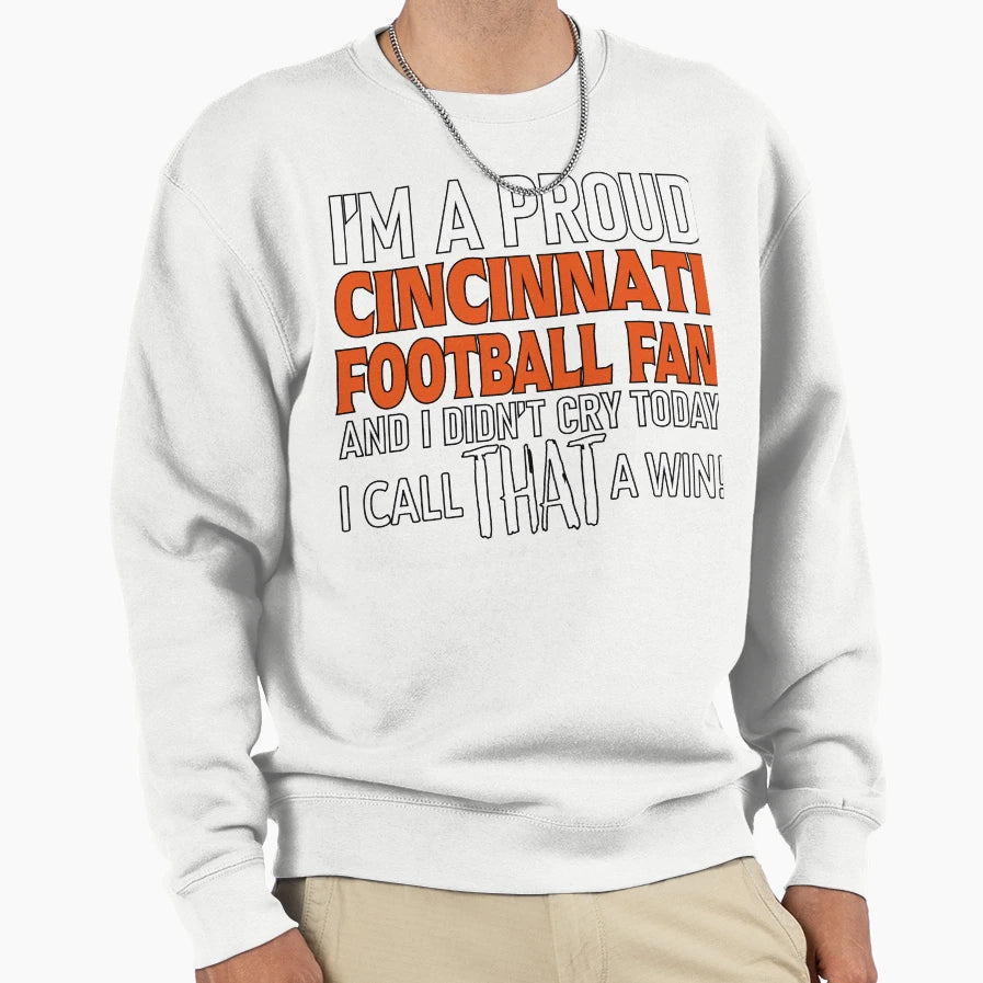 Proud Cincinnati Football Fan Didnt Sweatshirt - Graphic Print Men Women - T-Shirt, Sweatshirt, Hoodie