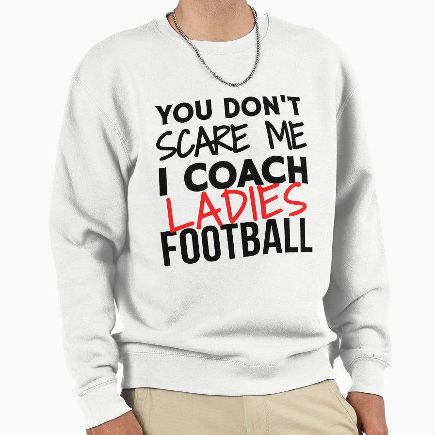 You Dont Scare Me I Coach Ladies Sweatshirt - Unique Graphic for Adults - T-Shirt, Sweatshirt, Hoodie