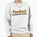 Football Enough Said Funny Sarcastic Sport T-Shirt - Unique Graphic Unisex - T-Shirt, Sweatshirt, Hoodie