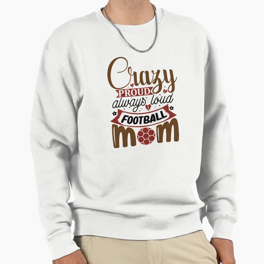 Crazy Proud Always Loud Football Mom Sweatshirt - Graphic Print Unisex - T-Shirt, Sweatshirt, Hoodie