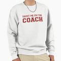 Trust Me Im Coach Sweatshirt - Unique Graphic for Adults - T-Shirt, Sweatshirt, Hoodie