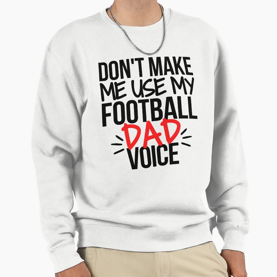 Dont Make Me Use My Football Dad Sweatshirt - Fun Novelty Design Unisex - T-Shirt, Sweatshirt, Hoodie