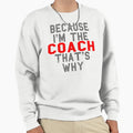 Funny Coach Product Because Im Sweatshirt - Casual Everyday Wear Men Women - T-Shirt, Sweatshirt, Hoodie