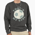 Thats My Soccer Sweatshirt - Trendy Graphic Men Women - T-Shirt, Sweatshirt, Hoodie