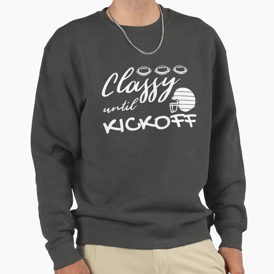 Classy Until Kickoff Funny Football Sweatshirt - Trendy Graphic Unisex - T-Shirt, Sweatshirt, Hoodie