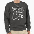 Football Is My Life Football World Sweatshirt - Trendy Graphic Men Women - T-Shirt, Sweatshirt, Hoodie