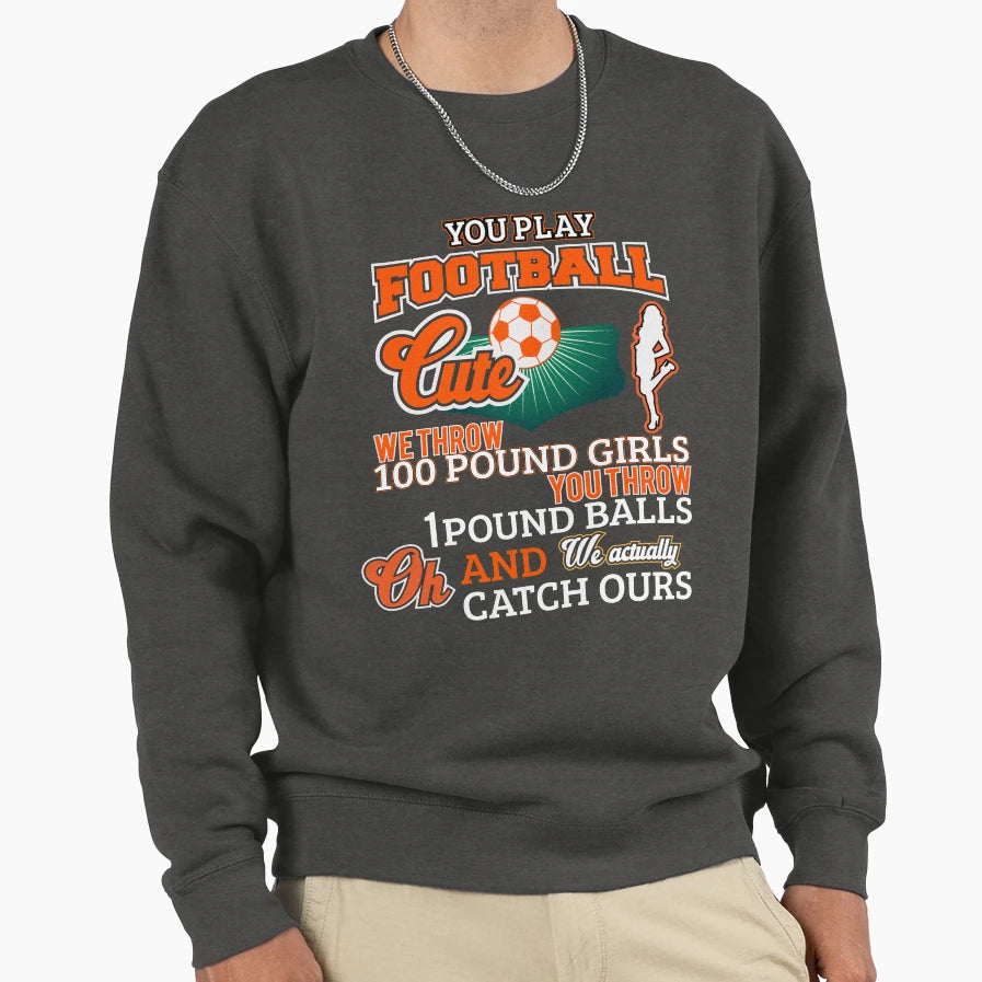You Play Football Cheerleader Shirts T-Shirt - Fun Novelty Design Unisex - T-Shirt, Sweatshirt, Hoodie