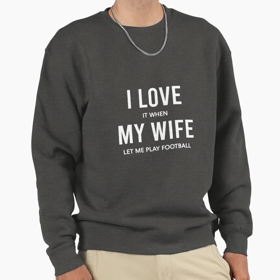I Love It When My Wife Let Me Play Sweatshirt - Streetwear Style Men Women - T-Shirt, Sweatshirt, Hoodie