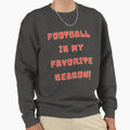 Football Is My Favorite Season Sweatshirt - Novelty Apparel for Adults - T-Shirt, Sweatshirt, Hoodie