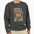 Football Is My Game Sweatshirt - Unique Graphic Men Women - T-Shirt, Sweatshirt, Hoodie