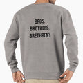 Bros Brothers Brethren Shes Sweatshirt - Fun Novelty Design Men Women - T-Shirt, Sweatshirt, Hoodie