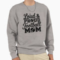 Loud Proud Football Mom Sweatshirt - Trendy Graphic Men Women - T-Shirt, Sweatshirt, Hoodie