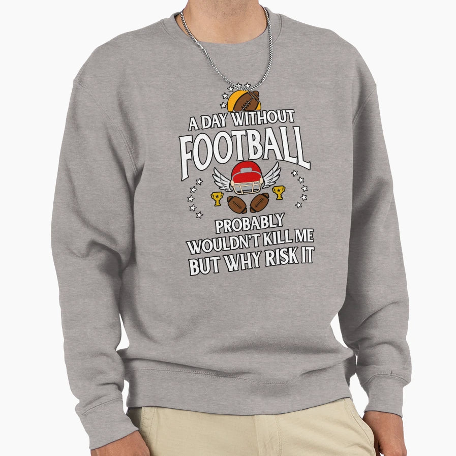 Day Without Football Kill Me Risky Funny T-Shirt - Custom Art Print Unisex - T-Shirt, Sweatshirt, Hoodie