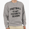 Football Is My Favorite Season Football T-Shirt - Streetwear Style Unisex - T-Shirt, Sweatshirt, Hoodie