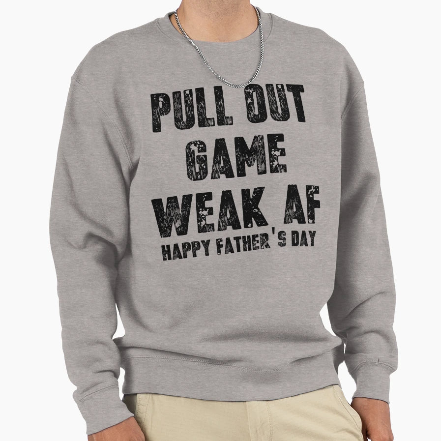 Pull Out Game Weak Af Typography Sweatshirt - Casual Everyday Wear Unisex - T-Shirt, Sweatshirt, Hoodie
