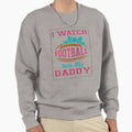 I Watch Football My Daddy Sweatshirt - Streetwear Style for Adults - T-Shirt, Sweatshirt, Hoodie