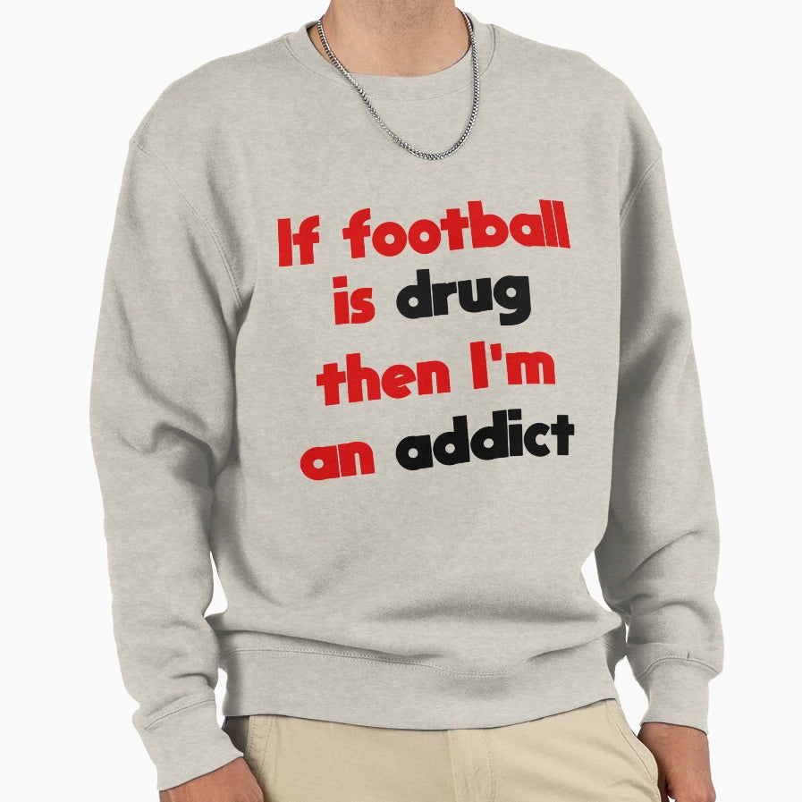 Football Addict Sweatshirt - Streetwear Style Unisex - T-Shirt, Sweatshirt, Hoodie