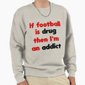 Football Addict Sweatshirt - Streetwear Style Unisex - T-Shirt, Sweatshirt, Hoodie