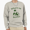 Whats Up Brother Sketch Meme Funny Sweatshirt - Streetwear Style Unisex - T-Shirt, Sweatshirt, Hoodie
