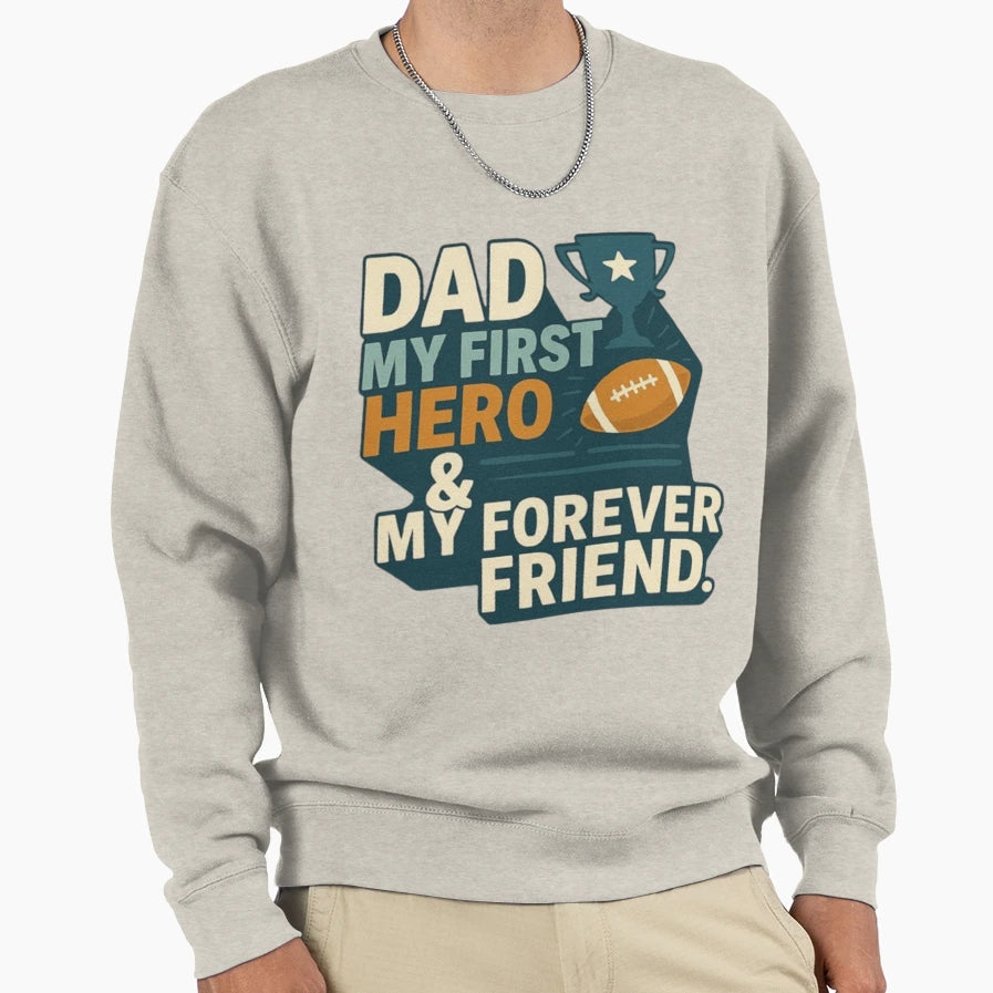 Dad My First Hero My Forever Sweatshirt - Casual Everyday Wear Unisex - T-Shirt, Sweatshirt, Hoodie