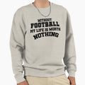 Without Football My Life Is Worth Sweatshirt - Streetwear Style Unisex - T-Shirt, Sweatshirt, Hoodie